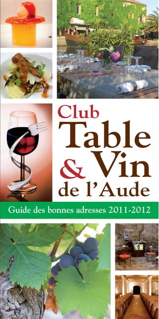 Club
            Table
            & Vin
            de l’Aude
Guide des bonnes adresses 2011-2012
 