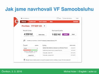 Čtvrtkon, 3. 3. 2016 Michal Acler / @agilek / acler.cz
Jak jsme navrhovali VF Samoobsluhu
 