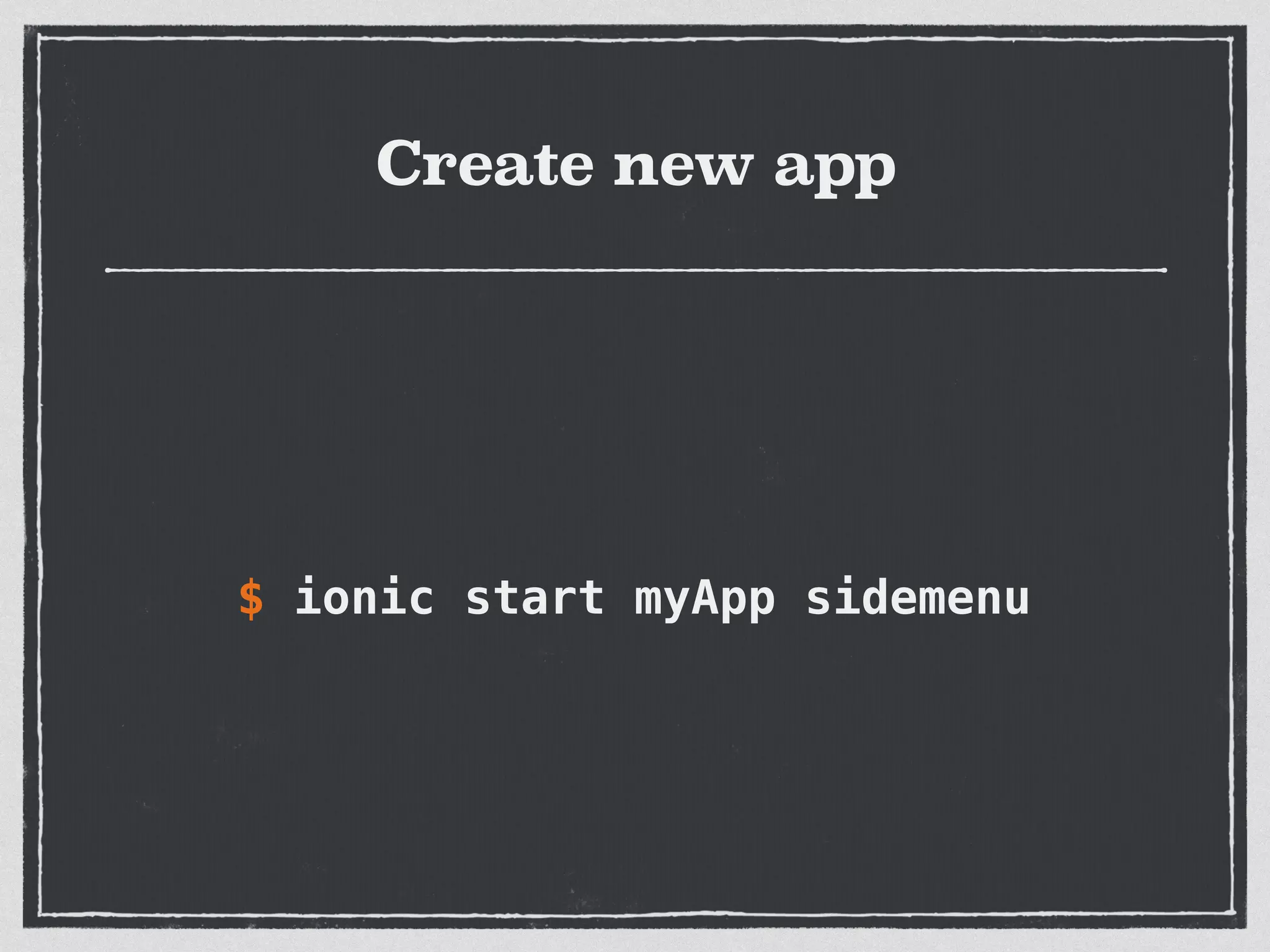 Create new app
$ ionic start myApp sidemenu
 