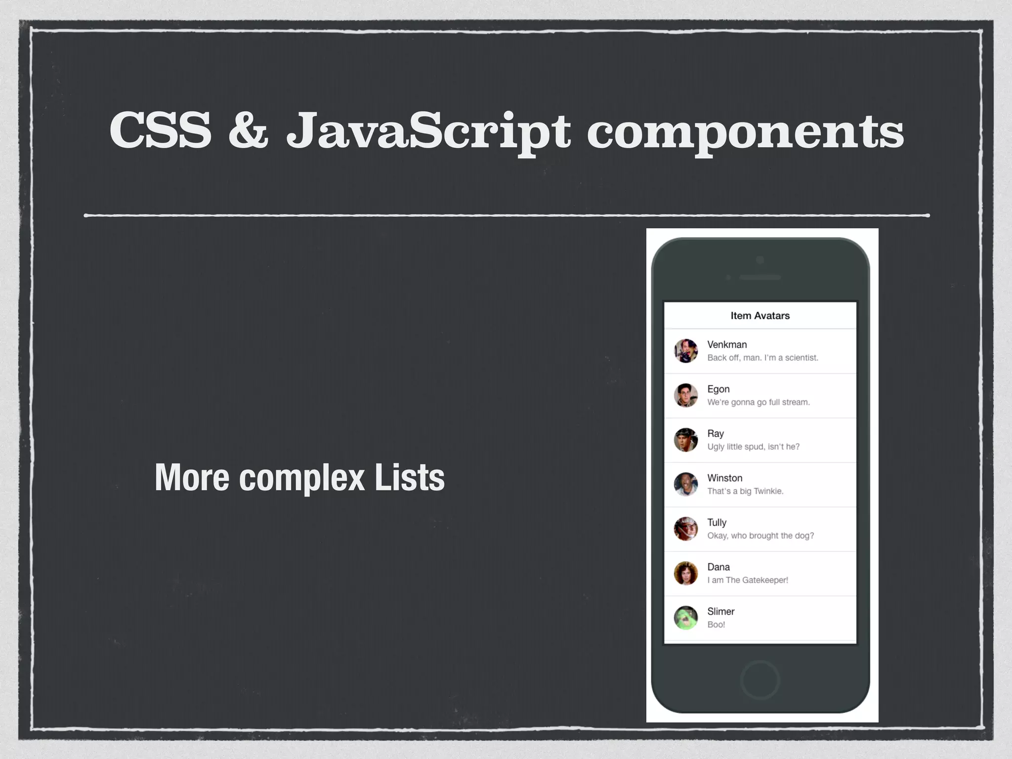 CSS & JavaScript components
More complex Lists
 