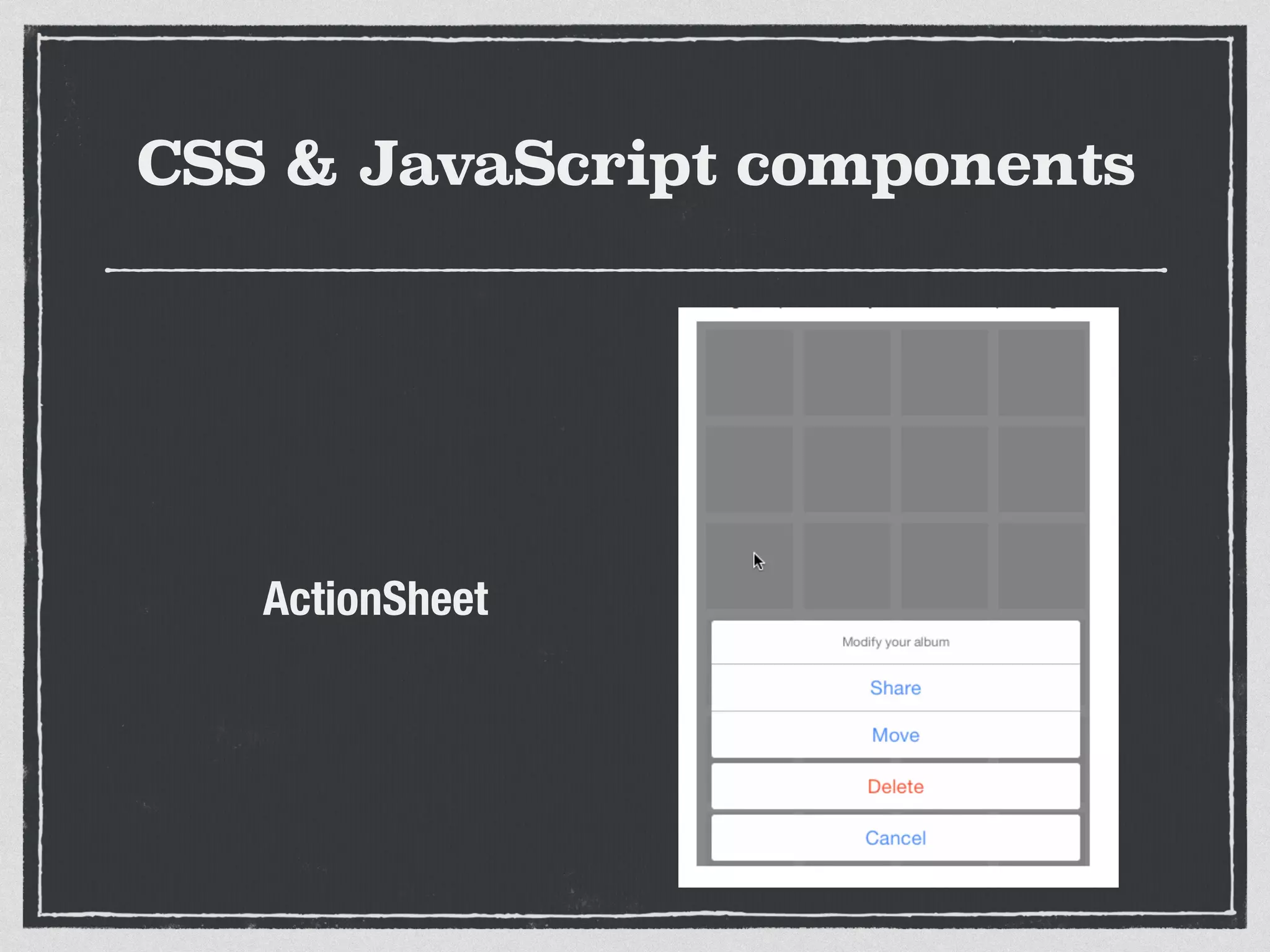 CSS & JavaScript components
ActionSheet
 