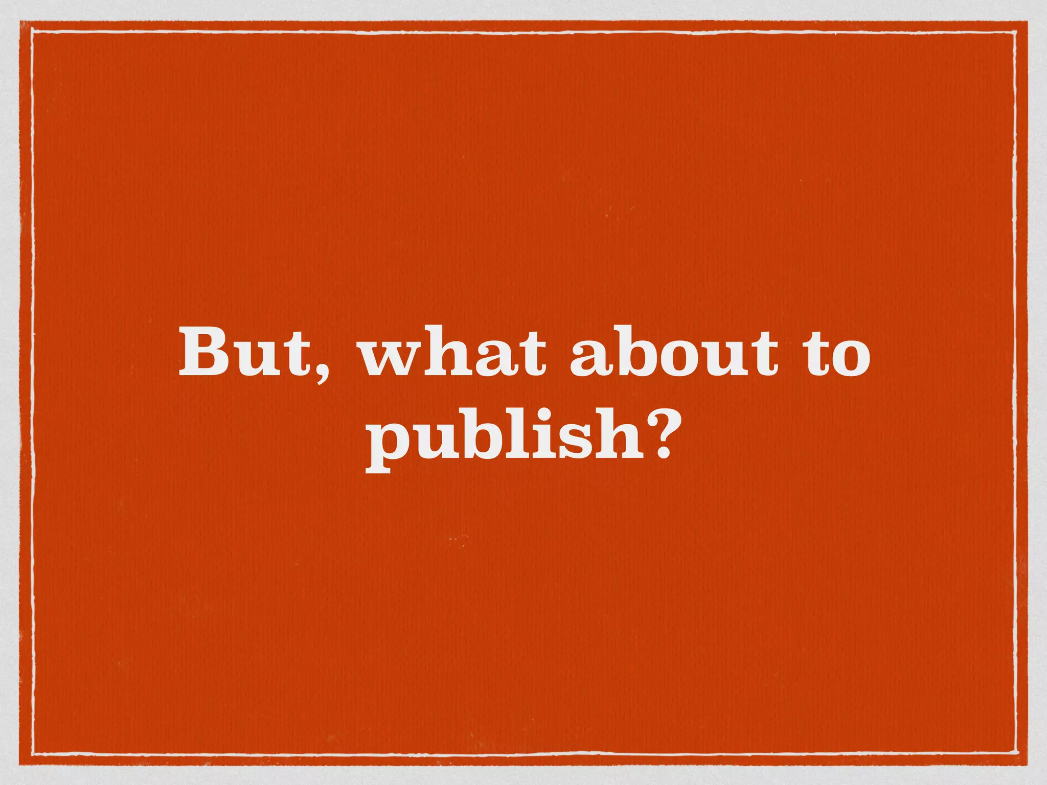 But, what about to
publish?
 