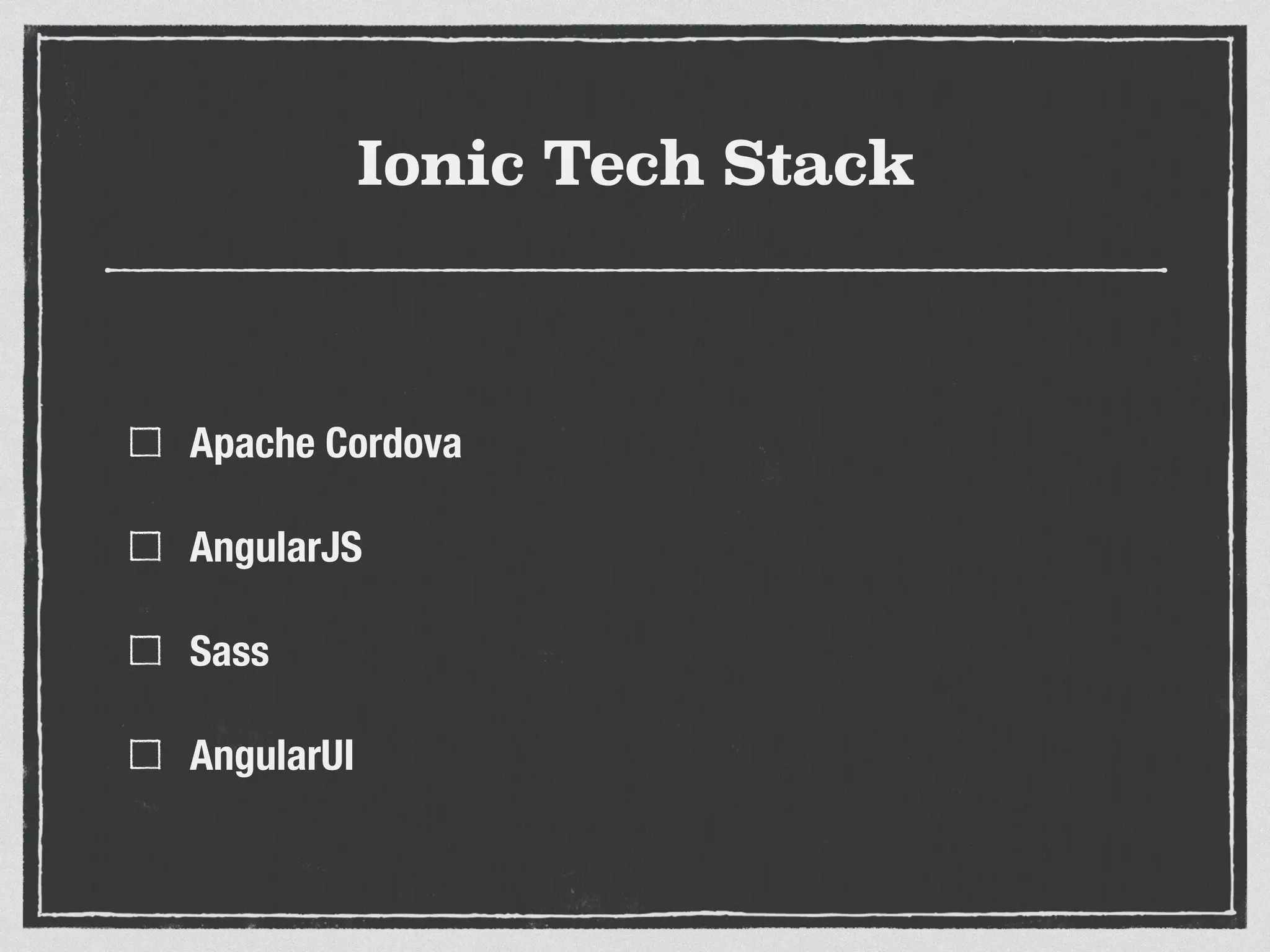 Ionic Tech Stack
Apache Cordova
AngularJS
Sass
AngularUI
 