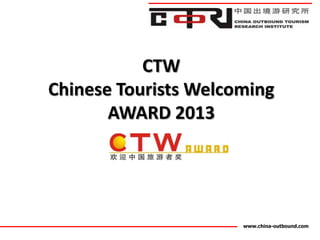 CTW
Chinese Tourists Welcoming
       AWARD 2013




                      www.china-outbound.com
 