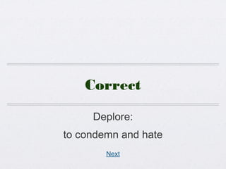 Correct
Deplore:
to condemn and hate
Next
 