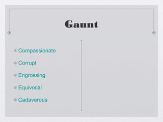 Gaunt
Compassionate
Corrupt
Engrossing
Equivocal
Cadaverous
 