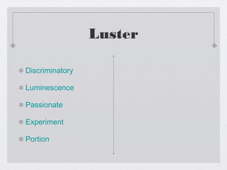Luster
Discriminatory
Luminescence
Passionate
Experiment
Portion
 