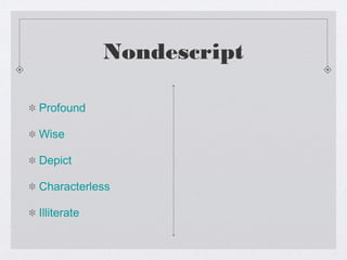 Nondescript
Profound
Wise
Depict
Characterless
Illiterate
 