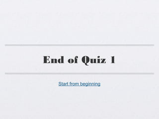 End of Quiz 1
Start from beginning
 