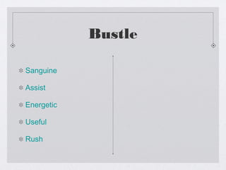 Bustle
Sanguine
Assist
Energetic
Useful
Rush
 