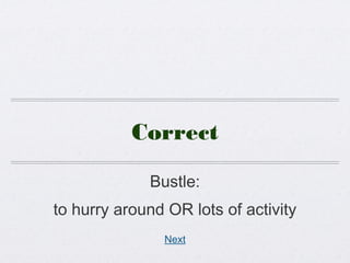 Correct
Bustle:
to hurry around OR lots of activity
Next
 