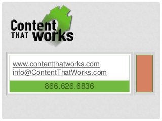 866.626.6836
www.contentthatworks.com
info@ContentThatWorks.com
 
