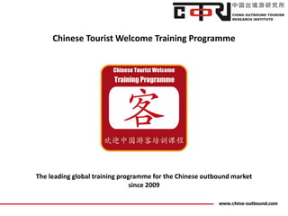 www.china-outbound.com
Chinese Tourist Welcome Training Programme
The leading global training programme for the Chinese outbound market
since 2009
 