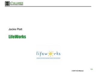 © 2017 E3 Alliance
LifeWorks
Jackie Platt
104
 