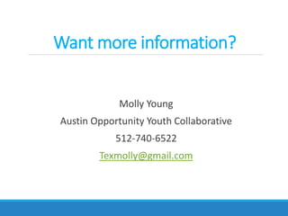 Want more information?
Molly Young
Austin Opportunity Youth Collaborative
512-740-6522
Texmolly@gmail.com
 