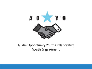 Austin Opportunity Youth Collaborative
Youth Engagement
www. AustinOpportunityYouth.com
 