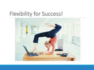 Flexibility for Success!
 