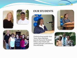 Clockwise from top left: Erica
Taney, Henry Machado,
Jeanette Haywood, Elizabeth
Soltero, Jean Claude with
mother and sister, and Johanna
Fite with family
OUR STUDENTS
 