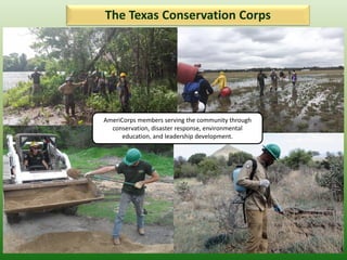 The Texas Conservation Corps
AmeriCorps members serving the community through
conservation, disaster response, environmental
education, and leadership development.
 