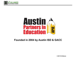 © 2017 E3 Alliance
Founded in 2004 by Austin ISD & GACC
 