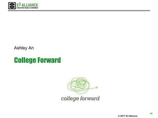© 2017 E3 Alliance
College Forward
Ashley An
46
 