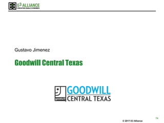 © 2017 E3 Alliance
Goodwill Central Texas
Gustavo Jimenez
74
 