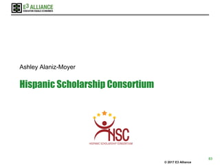 © 2017 E3 Alliance
Hispanic Scholarship Consortium
Ashley Alaniz-Moyer
83
 