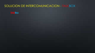 SOLUCION DE INTERCOMUNICACION - TALKBOX

   TALKBOX
 