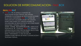 SOLUCION DE INTERCOMUNICACION - TALKBOX
QUE ES TALKBOX?
• TALKBOX


                  TALKBOX




                    TALKBOX
 