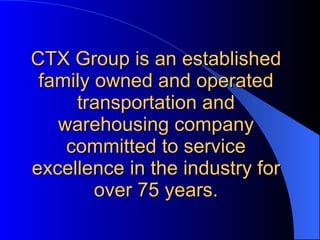 CTX Group is an established family owned and operated transportation and warehousing company committed to service excellence in the industry for over 75 years. 