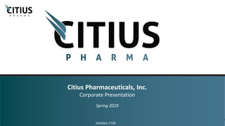 Citius Pharmaceuticals, Inc.
Corporate Presentation
Spring 2019
NASDAQ: CTXR
 