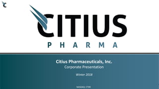 Citius Pharmaceuticals, Inc.
Corporate Presentation
Winter 2018
NASDAQ: CTXR
 