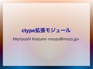 ctype拡張モジュール
Moriyoshi Koizumi <mozo@mozo.jp>
 