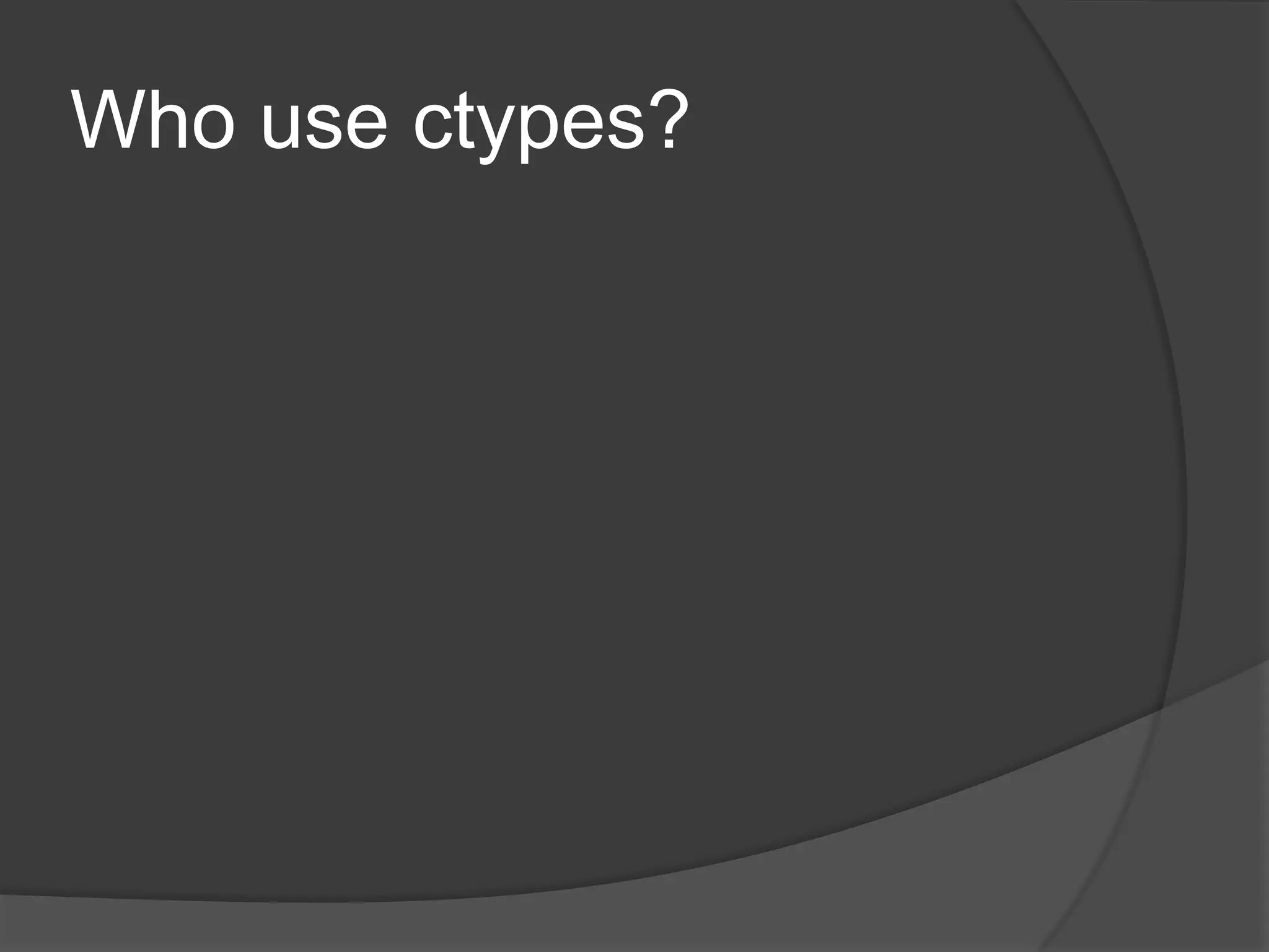 Who use ctypes?
 
