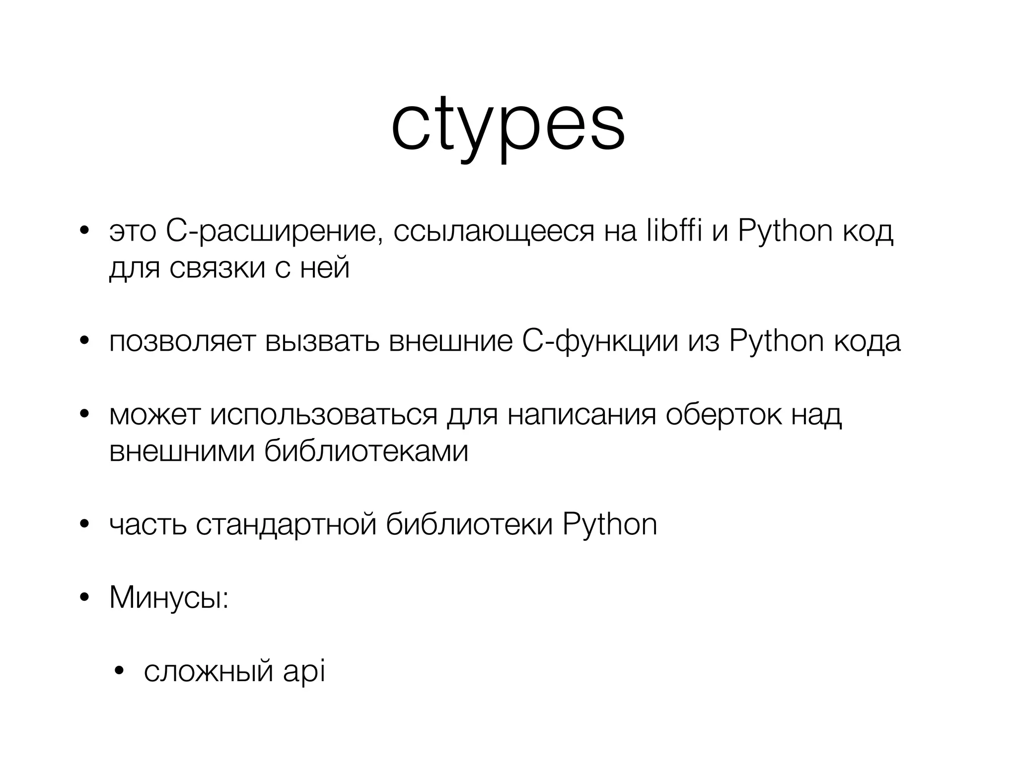 ctypes
• это C-расширение, ссылающееся на libfﬁ и Python код
для связки с ней
• позволяет вызвать внешние C-функции из Python кода
• может использоваться для написания оберток над
внешними библиотеками
• часть стандартной библиотеки Python
• Минусы:
• сложный api
 
