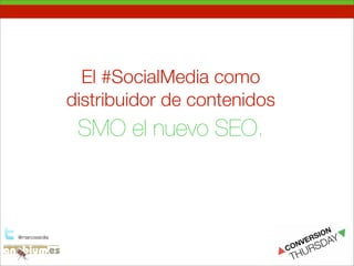 El #SocialMedia como
                 distribuidor de contenidos
                  SMO el nuevo SEO.



@marcossicilia
 