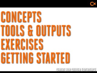 CENTRE FOR CITIZEN EXPERIENCE
CONCEPTS
TOOLS & OUTPUTS
EXERCISES
GETTING STARTED
 