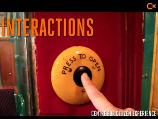 CENTRE FOR CITIZEN EXPERIENCE
INTERACTIONS
http://www.flickr.com/photos/dm-set
 