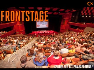 CENTRE FOR CITIZEN EXPERIENCE
FRONTSTAGE
http://www.flickr.com/photos/49676009@N06
 