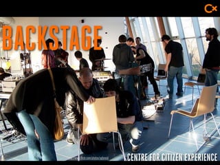 CENTRE FOR CITIZEN EXPERIENCE
BACKSTAGE
http://www.flickr.com/photos/uglynoid
 