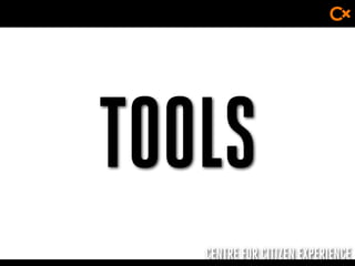 CENTRE FOR CITIZEN EXPERIENCE
TOOLS
 