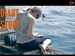 CENTRE FOR CITIZEN EXPERIENCE
DIARY
STUDY
http://www.flickr.com/photos/paalia
 