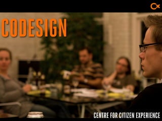 CENTRE FOR CITIZEN EXPERIENCE
CODESIGN
 