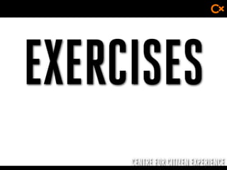 CENTRE FOR CITIZEN EXPERIENCE
EXERCISES
 