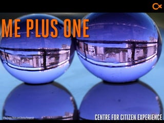 CENTRE FOR CITIZEN EXPERIENCE
ME PLUS ONE
http://www.flickr.com/photos/lrargerich
 