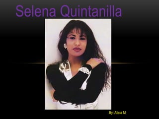 Selena Quintanilla
By: Alicia M
 