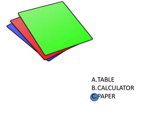 A.TABLE
B.CALCULATOR
C.PAPER
 