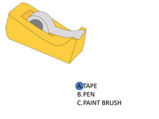 A.TAPE
B.PEN
C.PAINT BRUSH
 