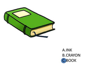 A.INK
B.CRAYON
C.BOOK
 