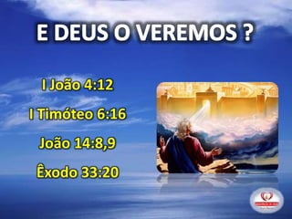 I João 4:12
I Timóteo 6:16
João 14:8,9
Êxodo 33:20
 
